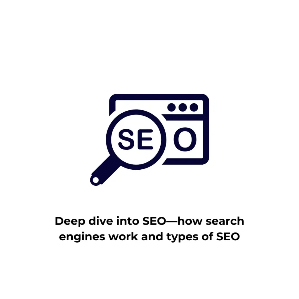 "An SEO-related icon featuring a web browser window with a magnifying glass highlighting 'SE' inside it, symbolizing search engine optimization. Below, the text reads 'Deep dive into SEO—how search engines work and types of SEO.